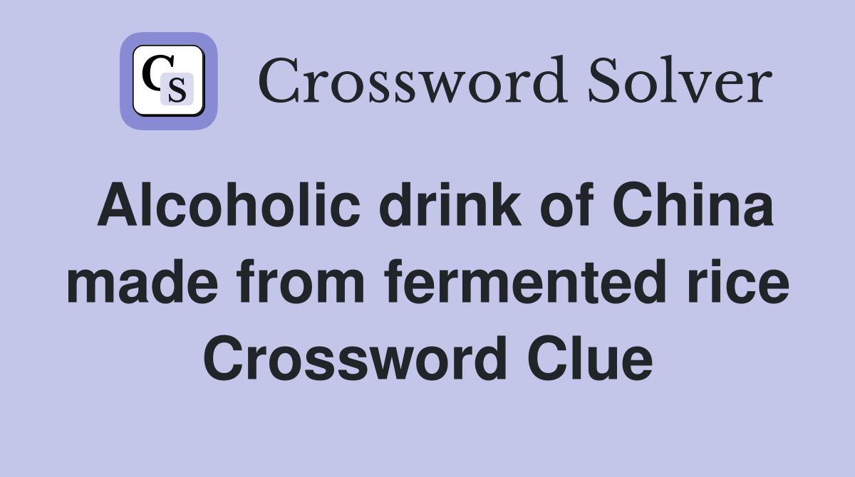 Alcoholic drink of China made from fermented rice Crossword Clue